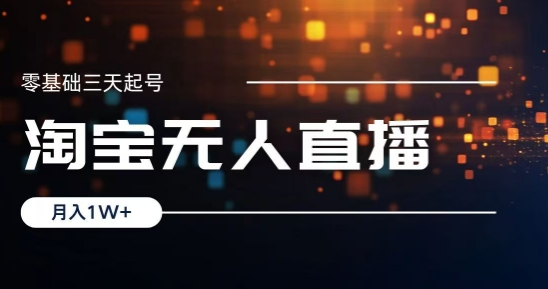 2024淘宝最新无人直播稳定玩法，每天三小时，月入1W+，收益持久，可矩阵操作|云雀资源分享