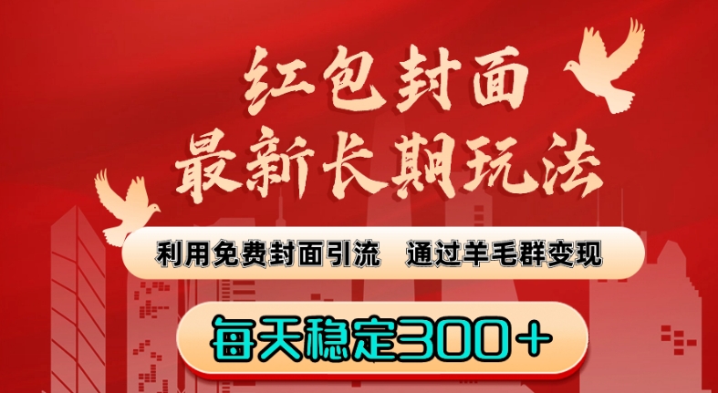 红包封面最新长期玩法：利用免费封面引流，通过羊毛群变现，每天稳定300＋【揭秘】