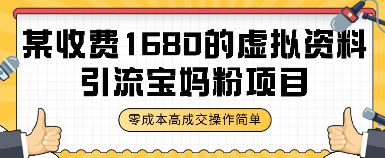 某收费1680的虚拟资料引流宝妈粉项目，零成本无脑操作，成交率非常高（教程 资料）【揭秘】