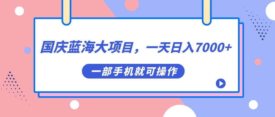 图片[1]-十一国庆瀚海大工程，一天日入7000 ，一部手机就易操作