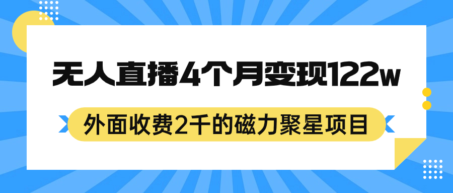 外面收费2千的磁力聚星项目，24小时无人直播，4个月变现122w，可矩阵操作|云雀资源分享