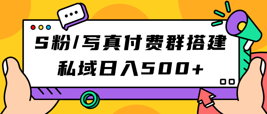 S粉/写真集付费群构建：公域日入500 （实例教程 源代码）|云雀资源分享