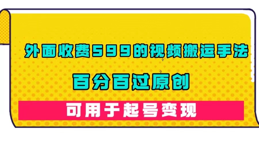 外边收费标准599的视频搬运技巧，百分之百过原创设计，可以用养号转现|云雀资源分享