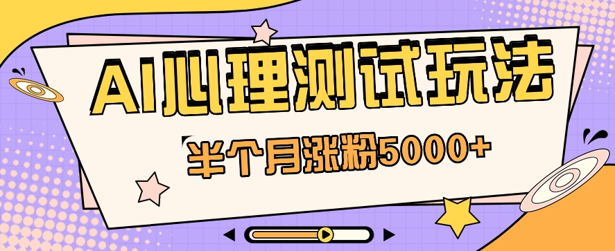 黑里斯本道AI心理学测试第二职业构思，大半个月增粉5000 ！【视频教学 手机软件】|云雀资源分享