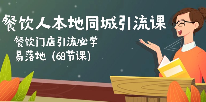 餐饮人本地同城引流课：餐饮门店引流必学，易落地（68节课）|云雀资源分享