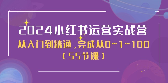 2024小红书运营实战营，从入门到精通，完成从0~1~100（51节课）|云雀资源分享