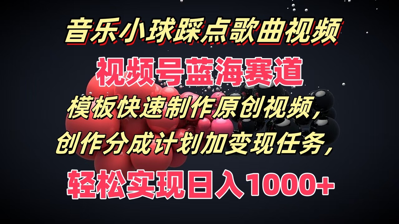 歌曲圆球卡点歌曲视频，微信视频号瀚海跑道，模版迅速制做原创短视频，分为方案加转现每日任务|云雀资源分享