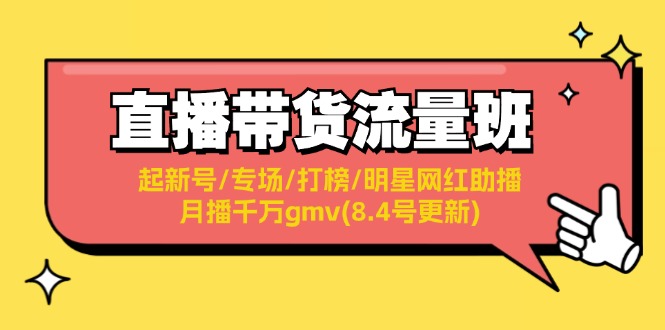 直播卖货总流量班：起小号/盛典/冲榜/明星网红助播/月播一定gmv(8.4号升级)|云雀资源分享