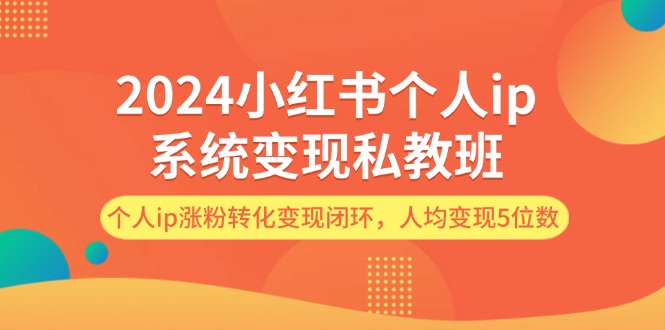 2024小红书的本人ip系统软件转现私人教练班，本人ip增粉转换转现闭环控制，平均转现5个数|云雀资源分享