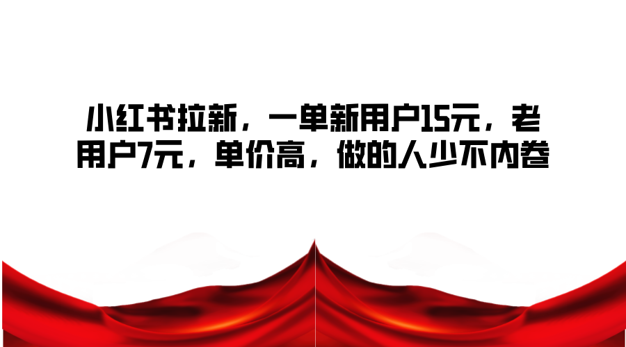 小红书的引流，一单新客户15元，老客户7元，单价高，做的人不多不竞争|云雀资源分享