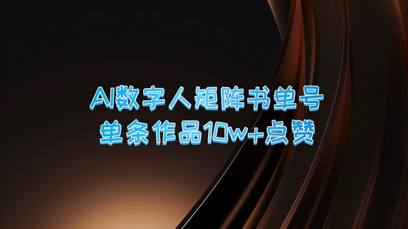 AI数字人矩阵书单号 单条作品10万+点赞，上万销量！|云雀资源分享