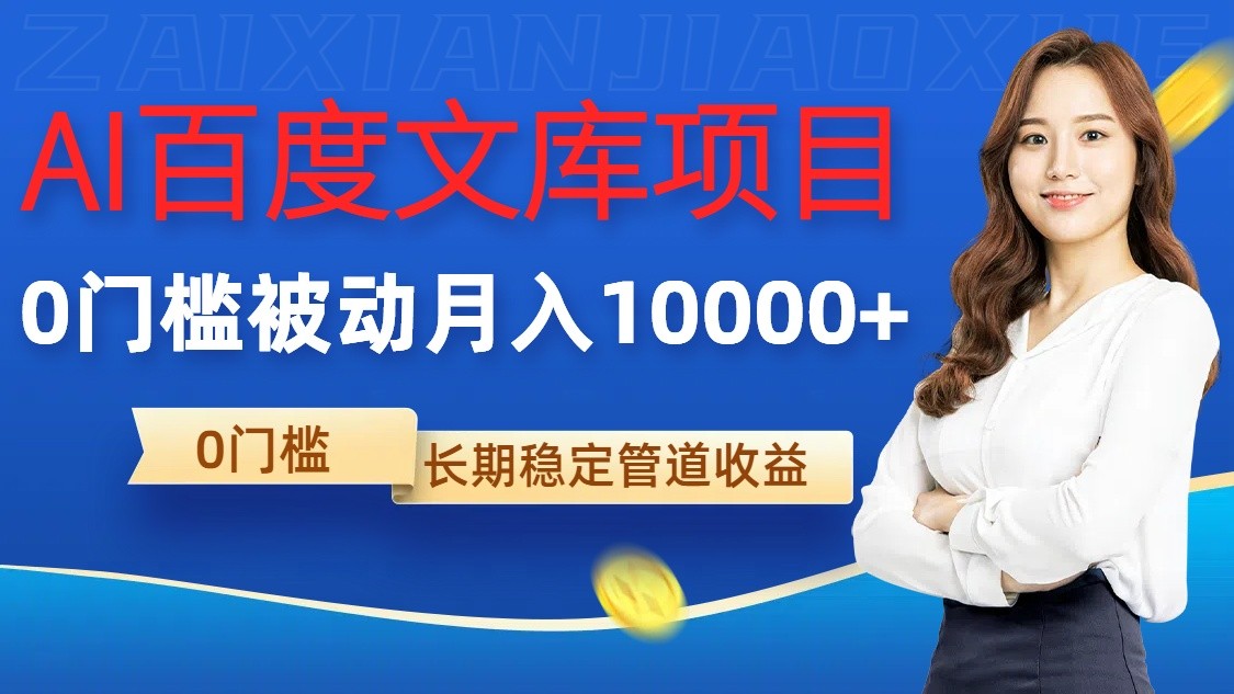 AI百度文库项目，零门槛，被动管道月入10000+|云雀资源分享