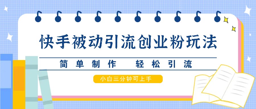 快手视频被动引流自主创业粉游戏玩法，简单制作 轻轻松松引流方法，新手三分钟可入门|云雀资源分享