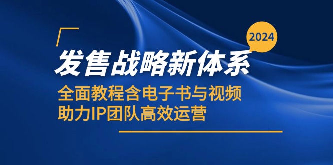 2024开售发展战略新机制，全方位实例教程含电子书籍与视频，助推IP精英团队高效管理|云雀资源分享