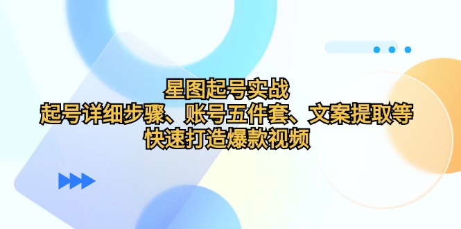 星象图养号实战演练：养号详细步骤、账户五件套、创意文案获取等，迅速推出爆款短视频|云雀资源分享