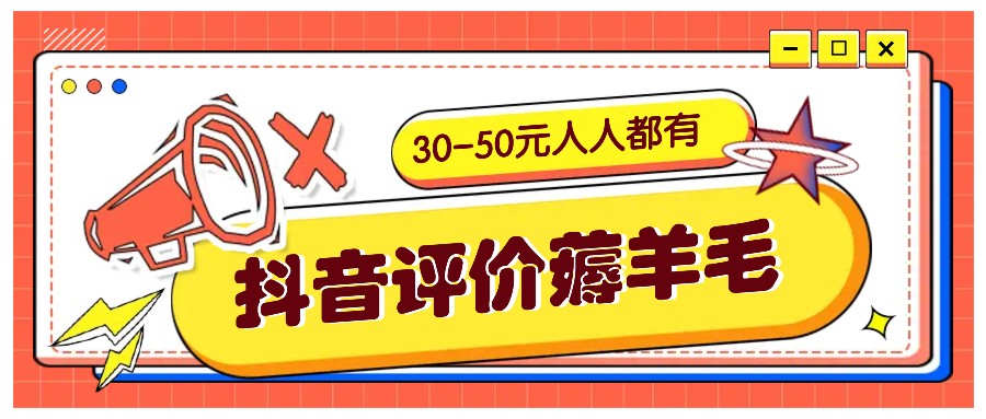 抖音评价撸羊毛，30-50元，邀约一个20元，每个人都有！【附通道】|云雀资源分享