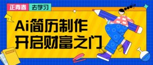 拆解AI简历制作项目， 利用AI无脑产出 ，小白轻松日200+ 【附简历模板】|云雀资源分享