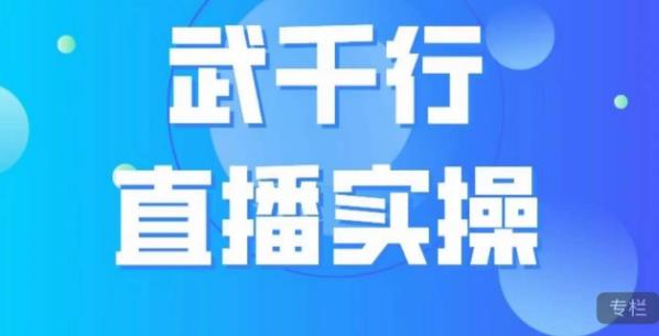 武千行直播实操课，账号定位、带货账号搭建、选品等|云雀资源分享