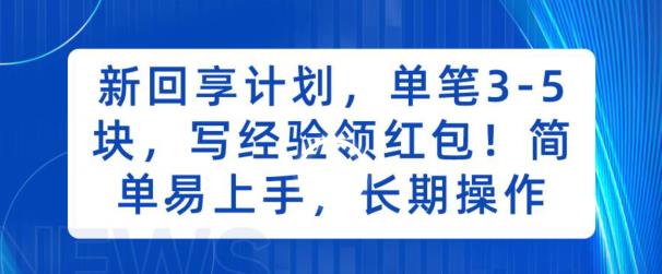 新回享计划，单笔3-5块，写经验领红包，简单易上手，长期操作【揭秘】|云雀资源分享