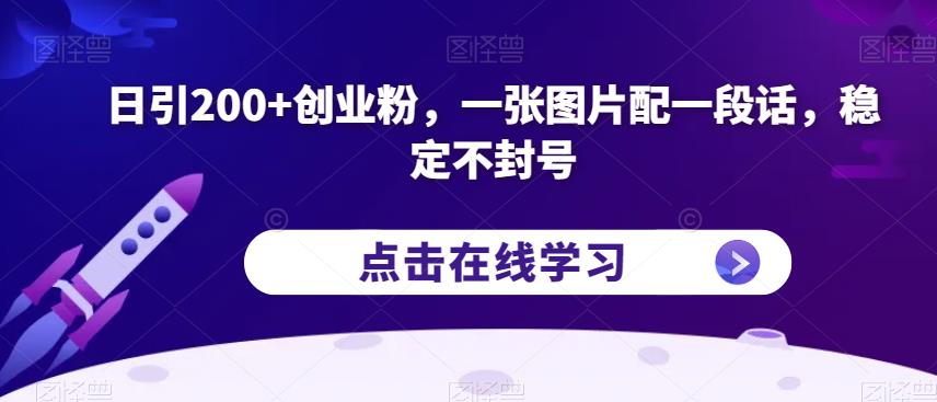 日引200 自主创业粉，一张图片配一段话，平稳防封号【揭密】|云雀资源分享