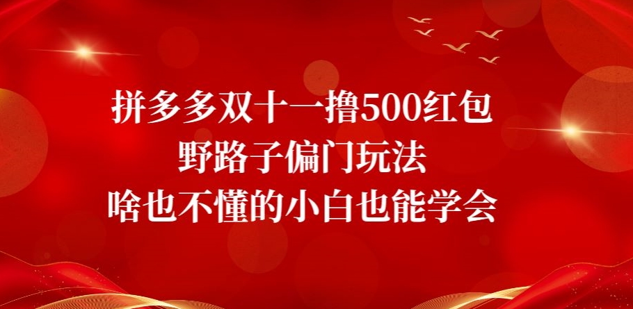 拼多多双十一撸500大红包歪门邪道冷门游戏玩法，啥也不懂的新手也可以懂得【揭密】|云雀资源分享