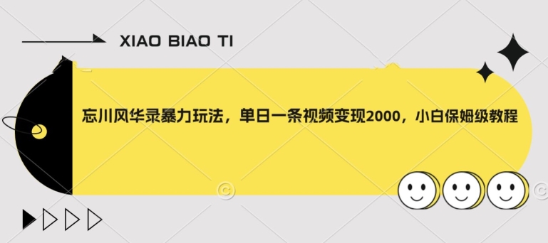 忘川风华录暴力玩法，单日一条视频变现2000，小白保姆级教程【揭秘】|云雀资源分享