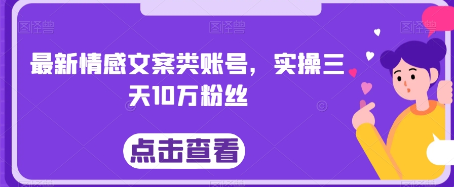 最新情感文案类账号，实操三天10万粉丝|云雀资源分享