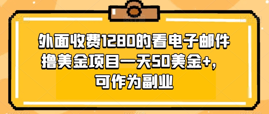 外边收费标准1280地看电子邮箱撸美元新项目一天50美元 ，可以作为第二职业|云雀资源分享