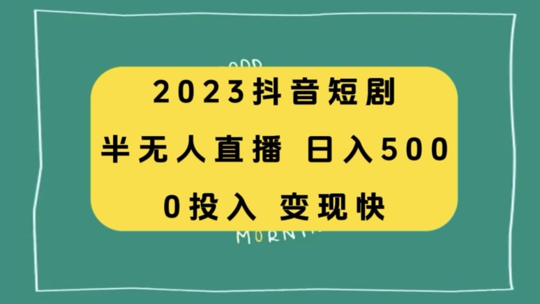 2023抖音短剧半无人直播，日入500 ，附短剧剧本素材和直播教学视频|云雀资源分享