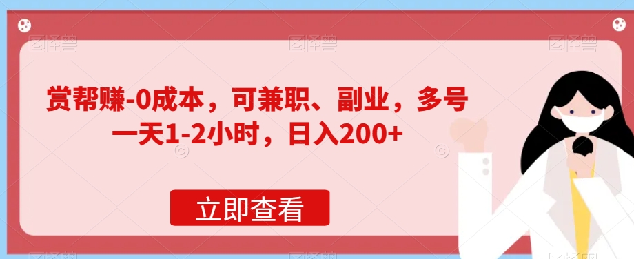 赏帮赚-0成本费，可做兼职、第二职业，多号一天1-2钟头，日入200|云雀资源分享