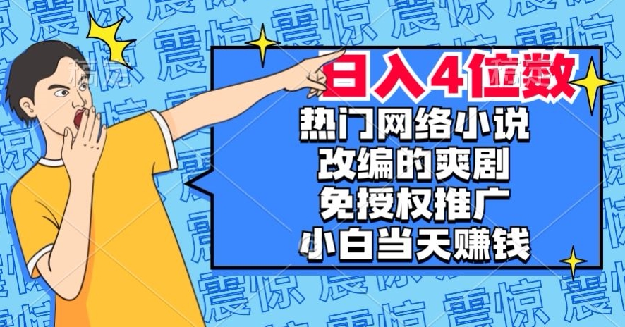 最热门小说改编爽剧，免受权营销推广，新手当日也能赚钱，日入4个数【揭密】|云雀资源分享