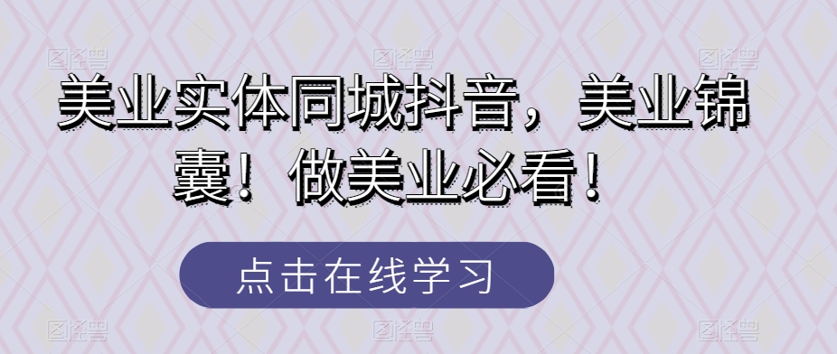 美容连锁实体线同城抖音，美容连锁锦囊妙计！做美容连锁必读！|云雀资源分享