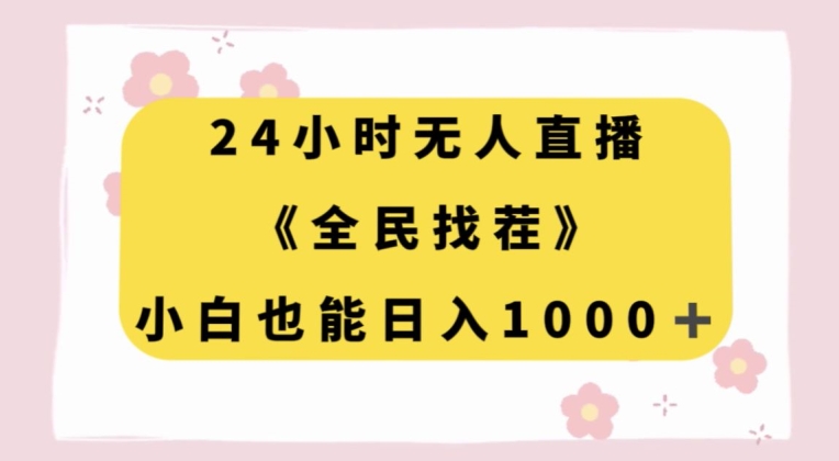 24小时无人直播，全民找茬，小白也能日入1000+【揭秘】|云雀资源分享