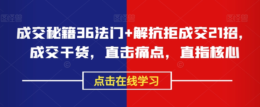 成交秘籍36法门+解抗拒成交21招，成交干货，直击痛点，直指核心|云雀资源分享