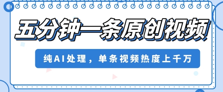 五分钟一条原创短视频，纯AI解决，一条短视频关注度几千万【揭密】|云雀资源分享