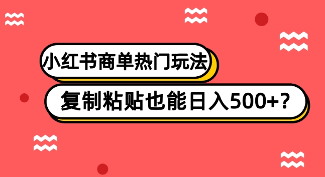 小红书的商单受欢迎游戏玩法，拷贝也可以日入500|云雀资源分享