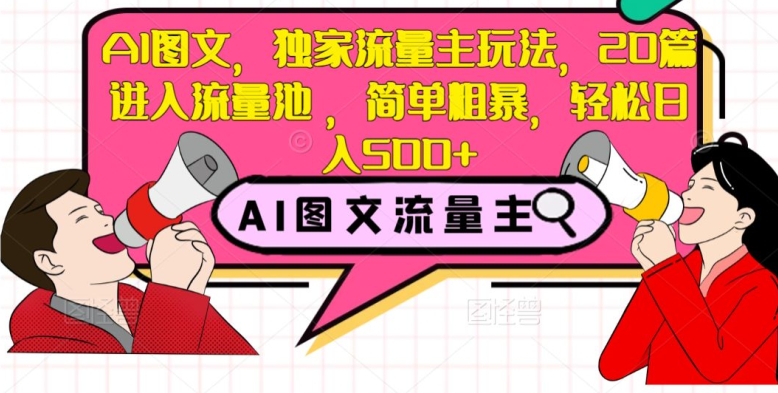 AI图文并茂，独家代理微信流量主游戏玩法，20篇进到流量入口，简单直接，轻轻松松日入500 【揭密】|云雀资源分享