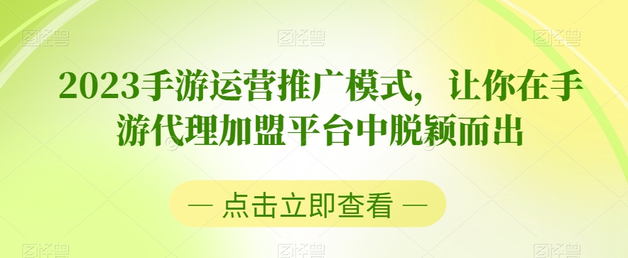 2023手游运营营销模式，使你在手游代理加盟服务平台中突围|云雀资源分享