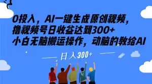 0资金投入，AI一键生成原创短视频，撸视频号日盈利做到300 新手没脑子运送实际操作，动脑筋的传授给AI【揭密】|云雀资源分享