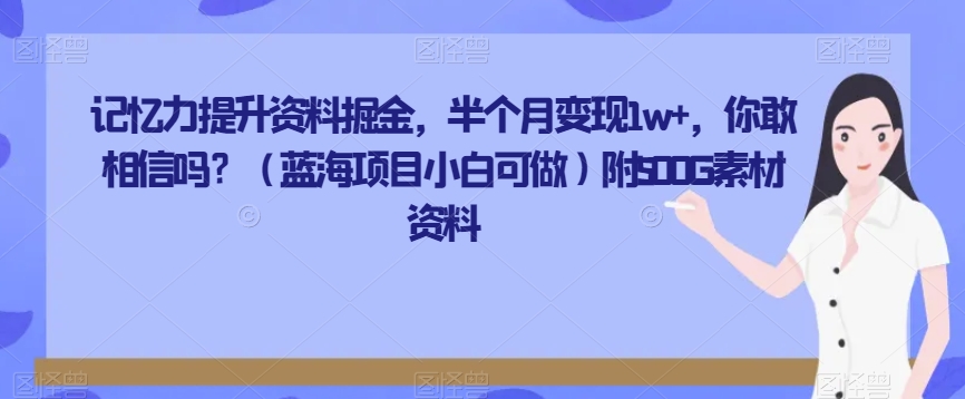 记忆力提升材料掘金队，大半个月转现1w ，你会信么？（蓝海项目小白可做）附500G素材资源|云雀资源分享