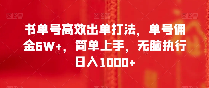 书单号高效出单打法，单号佣金6W+，简单上手，无脑执行日入1000+【揭秘】|云雀资源分享