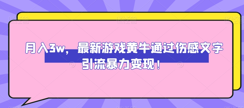 月入3w，最新游戏黄牛通过伤感文字引流暴力变现|云雀资源分享