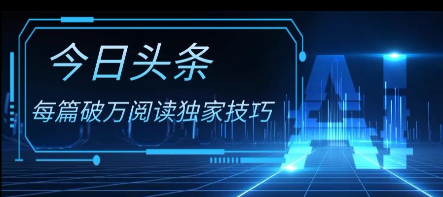 今日头条各领域实操合集，每篇破万阅读独家技巧，单号收益500+|云雀资源分享