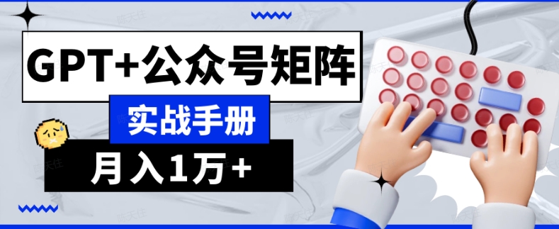 AI流量主系统课程基础版1.0，GPT+公众号矩阵实战手册【揭秘】|云雀资源分享