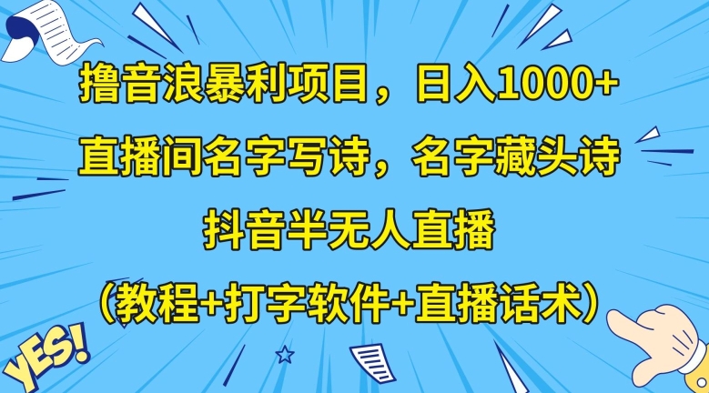 撸音浪暴利项目，日入1000+，直播间名字写诗，名字藏头诗，抖音半无人直播（教程+打字软件+直播话术）【揭秘】|云雀资源分享