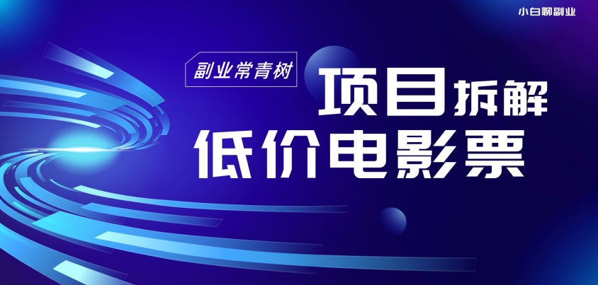 低价电影票项目拆解，便宜电影票出票，电影票优惠，电影票副业从0-1～|云雀资源分享