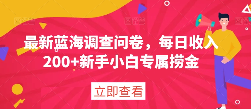 最新蓝海调查问卷，每日收入200+新手小白专属捞金|云雀资源分享