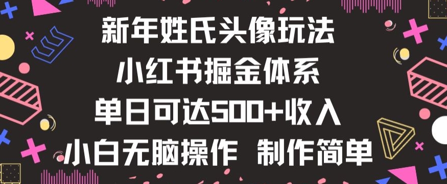 新年姓氏头像新玩法，小红书0-1搭建暴力掘金体系，小白日入500零花钱【揭秘】|云雀资源分享