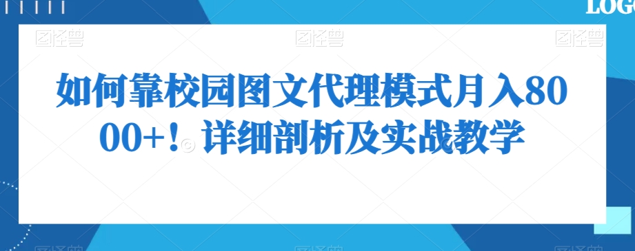 如何靠校园图文代理模式月入8000+！详细剖析及实战教学【揭秘】|云雀资源分享