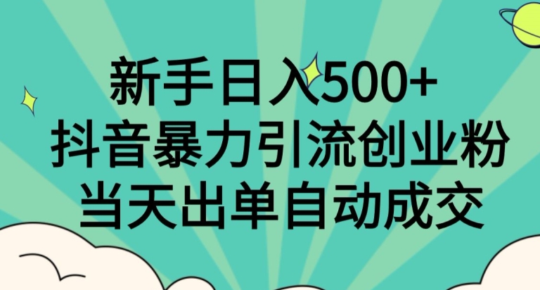 新手日入500+，抖音暴力引流创业粉，当天出单自动成交|云雀资源分享